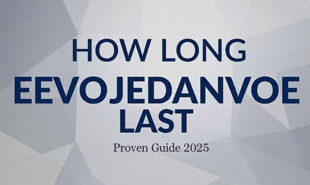 How Long Eevojedanvoe Last Proven Guide 2025